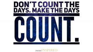 Don't count the days. Make the days count. *** Goal setting for better mental and physical health.